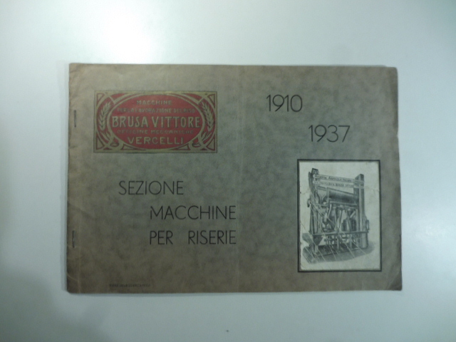 Macchine per la lavorazione del riso Brusa Vittore officine meccaniche Vercelli. Sezione macchine per riserie 1910-1937